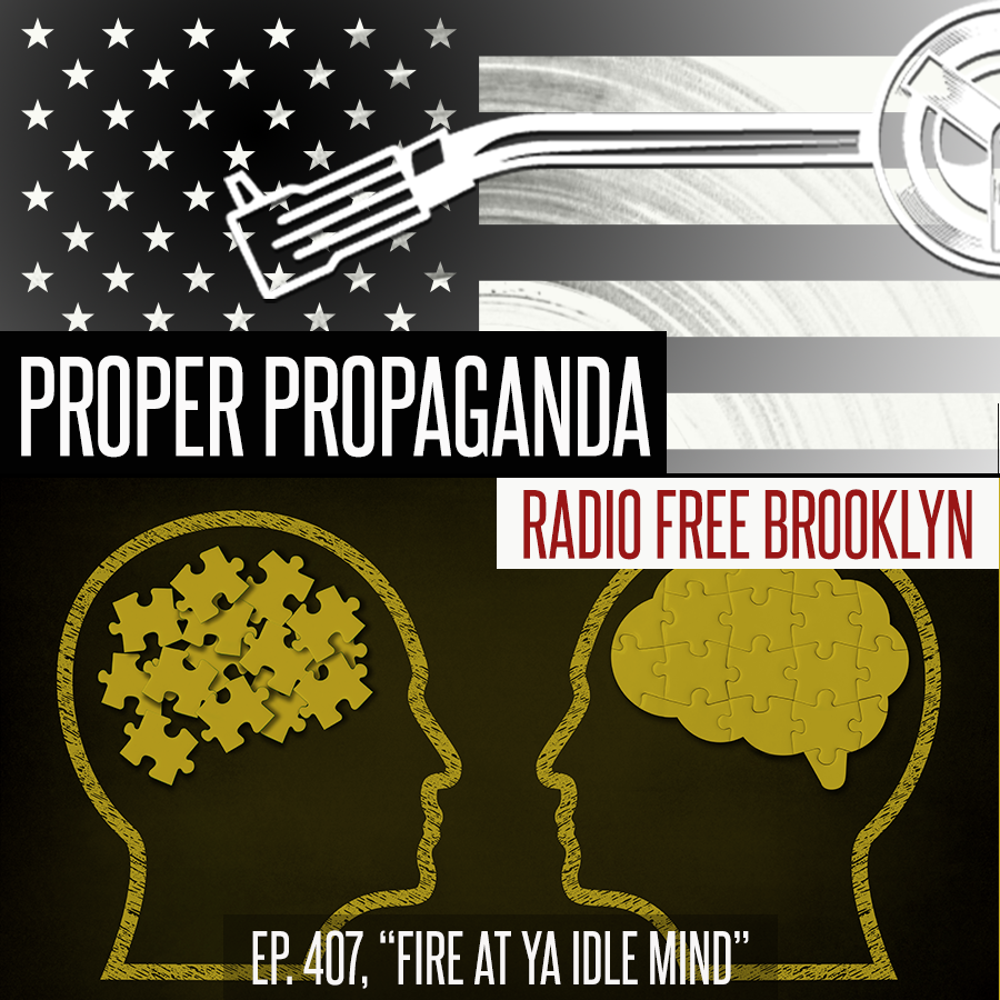 Proper Propaganda Ep. 407, "Fire At Ya Idle Mind" episode artwork