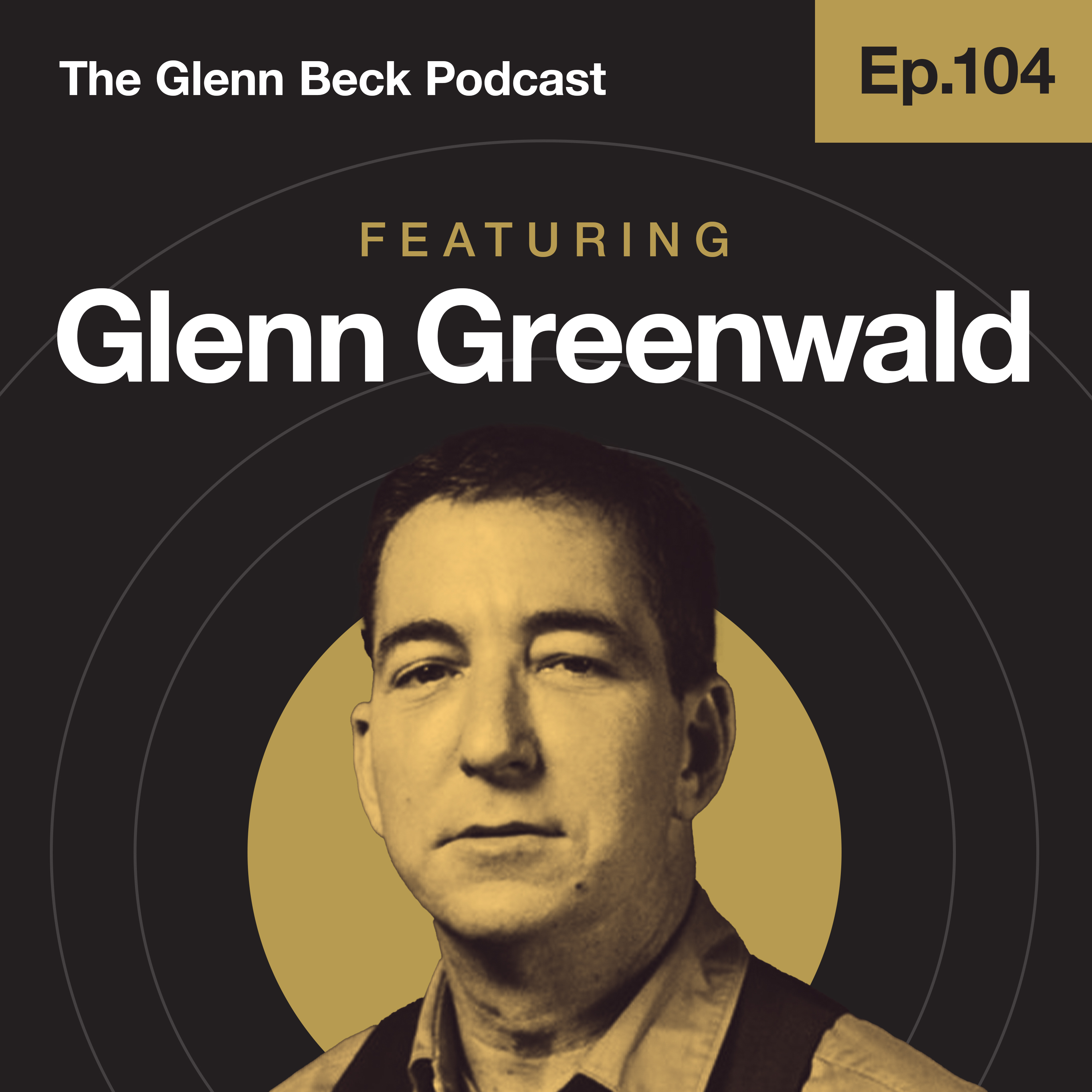 Ep 104 | Dangerous Tech Oligarchs Who Answer to No One | Glenn Greenwald | The Glenn Beck Podcast