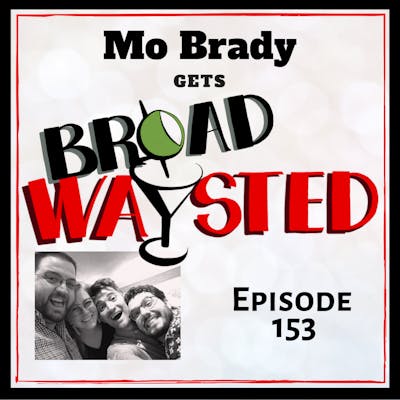 Episode 153: Mo Brady gets Broadwaysted!