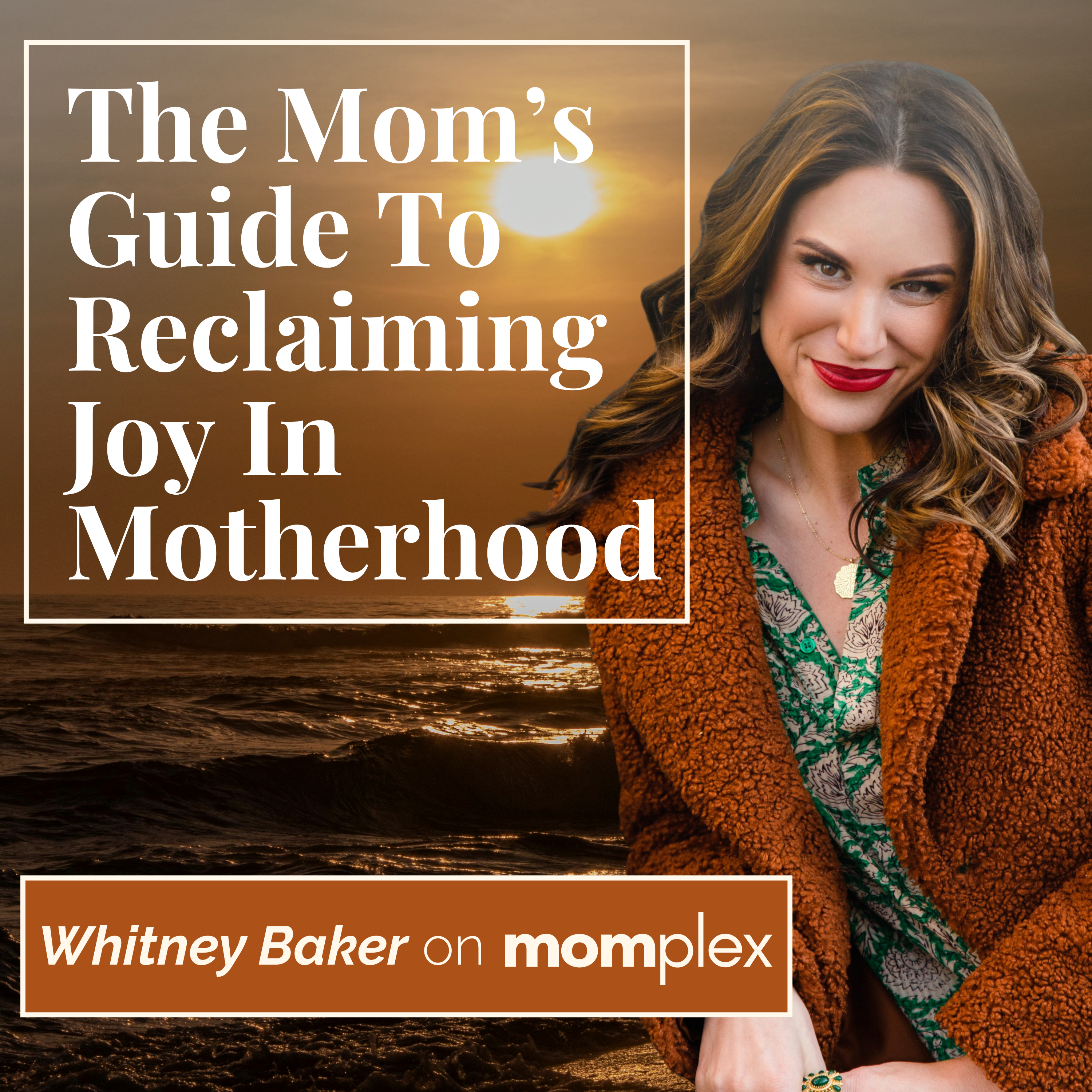 The Mom’s Guide to Reclaiming Joy in Motherhood with Whitney Baker