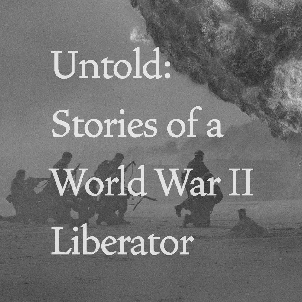Untold: Stories of a World War II Liberator Untold: Stories of a World War II Liberator