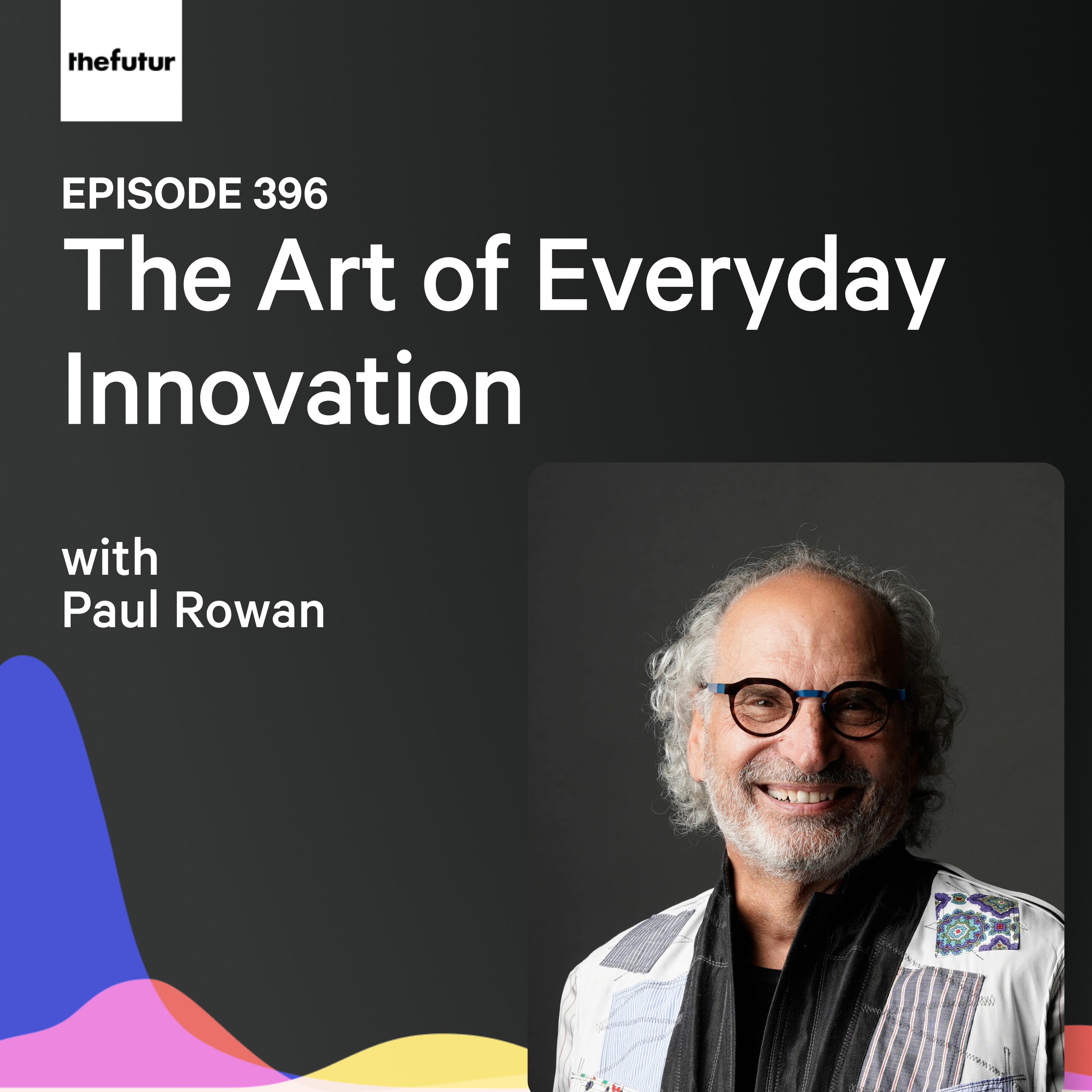 The Art of Everyday Innovation w/ Paul Rowan | Ep 396