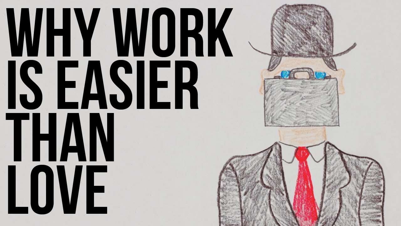 Why Work is Easier Than Love