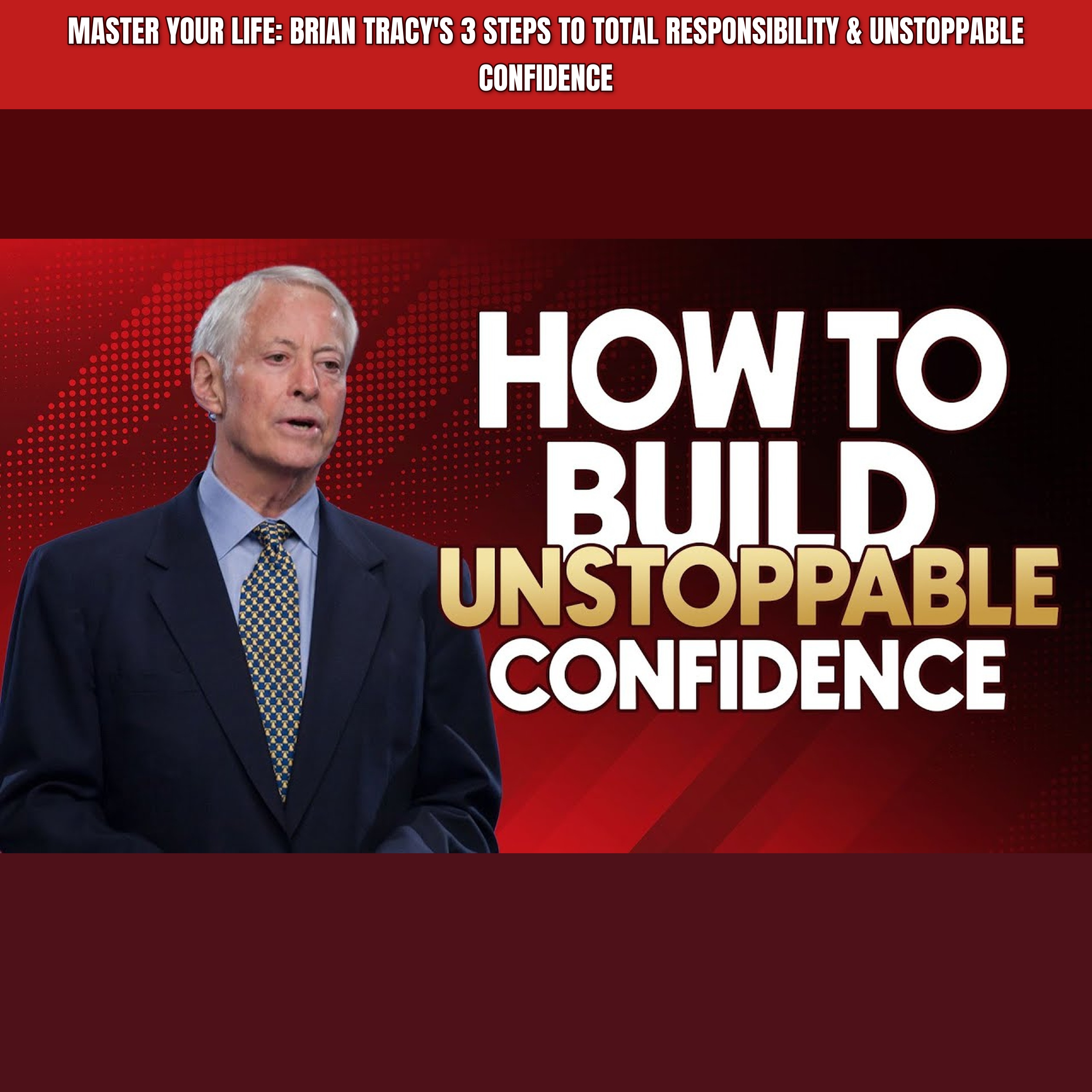 MASTER YOUR LIFE: Brian Tracy's 3 Steps to Total Responsibility & Unstoppable Confidence episode artwork