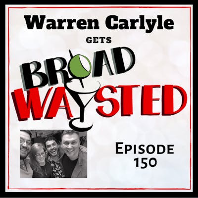 Episode 150: Warren Carlyle gets Broadwaysted!