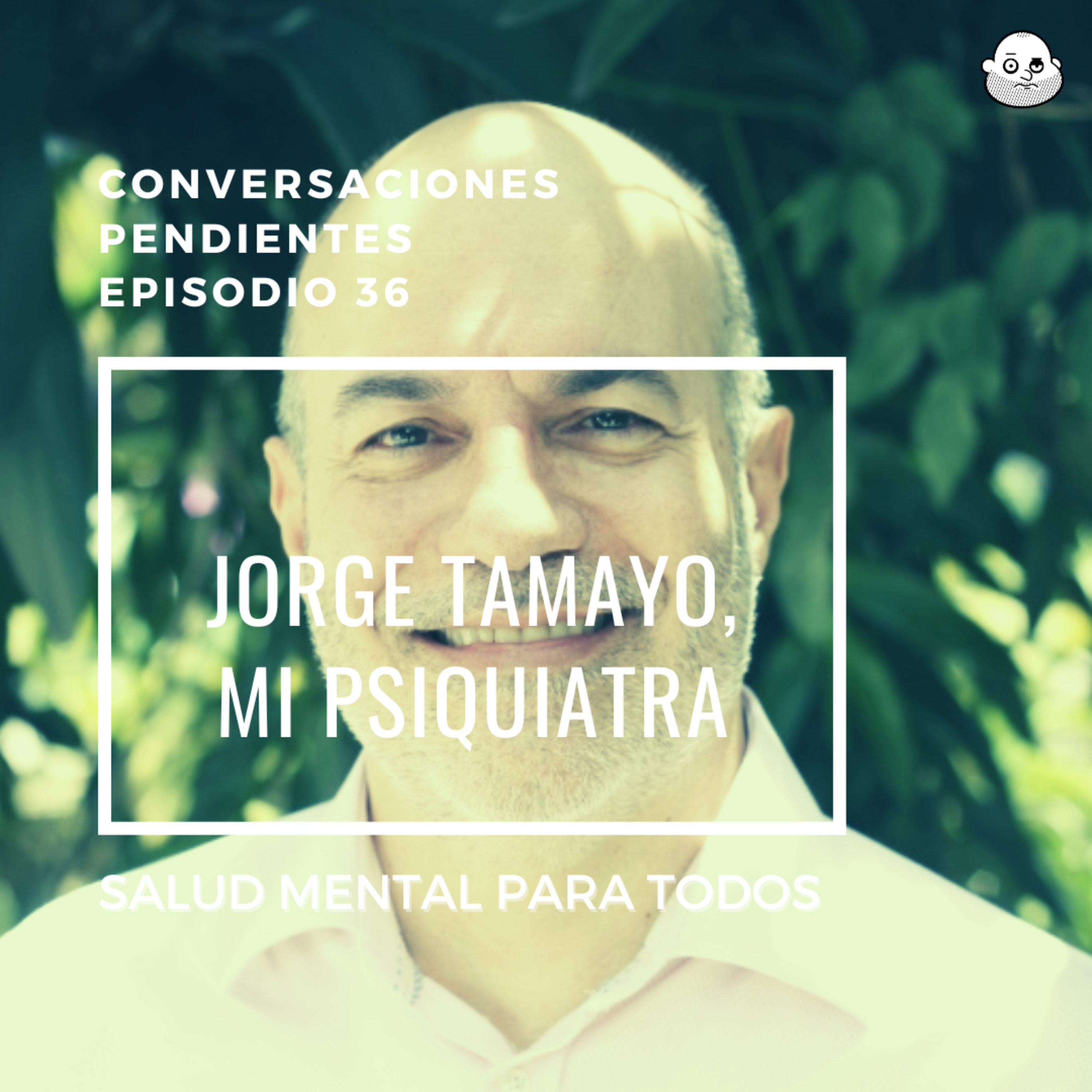 Episodio 36 con Jorge Tamayo, mi psiquiatra