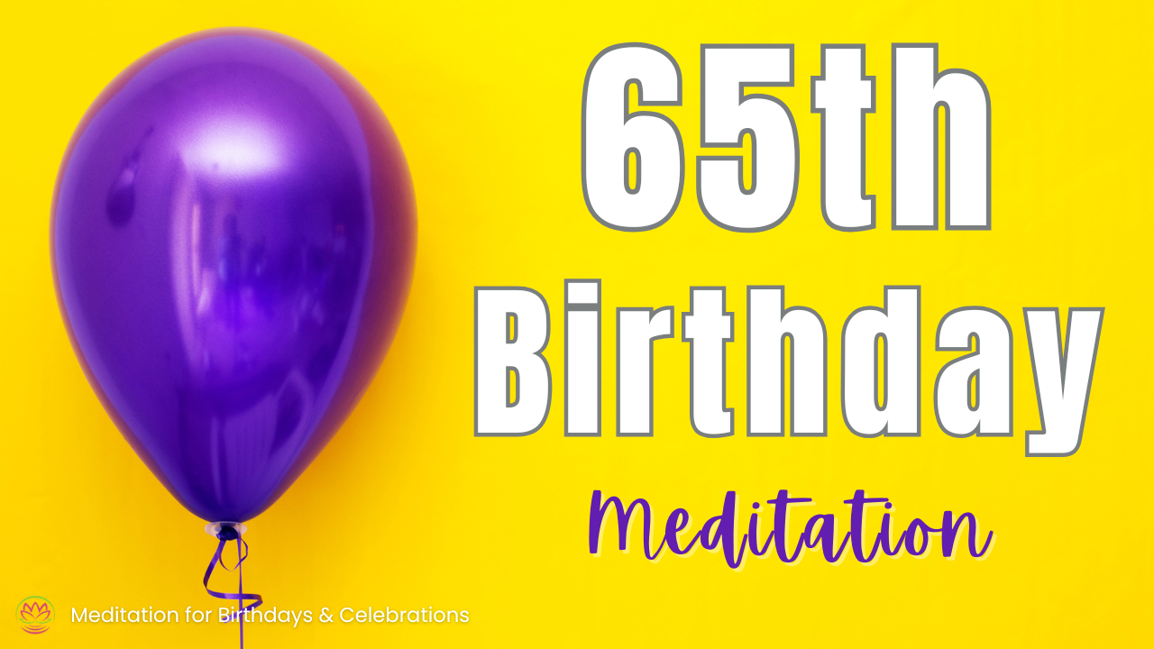 65th Birthday Guided Meditation 🎂 Celebrate Your Life, Wisdom & New Beginnings