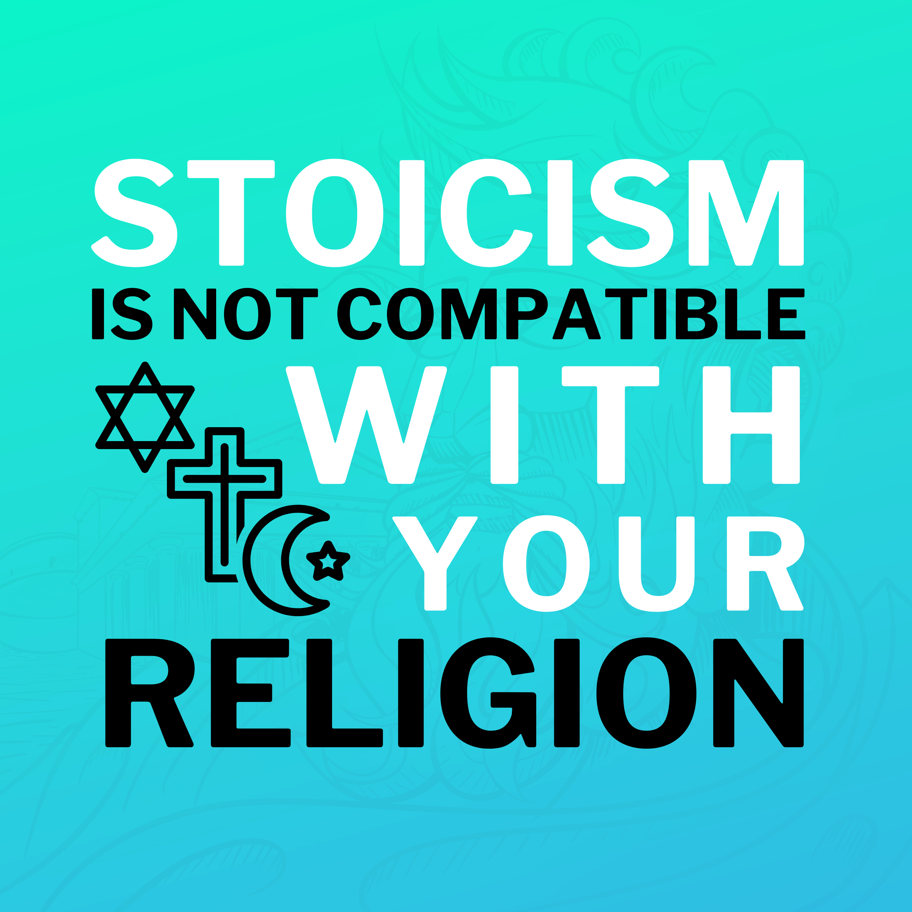 Stoicism Is Not Compatible With Your Religion