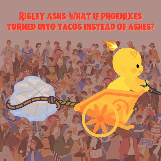 70. Rigley asks: What if phoenixes turned into tacos instead of ashes? (Remastered)