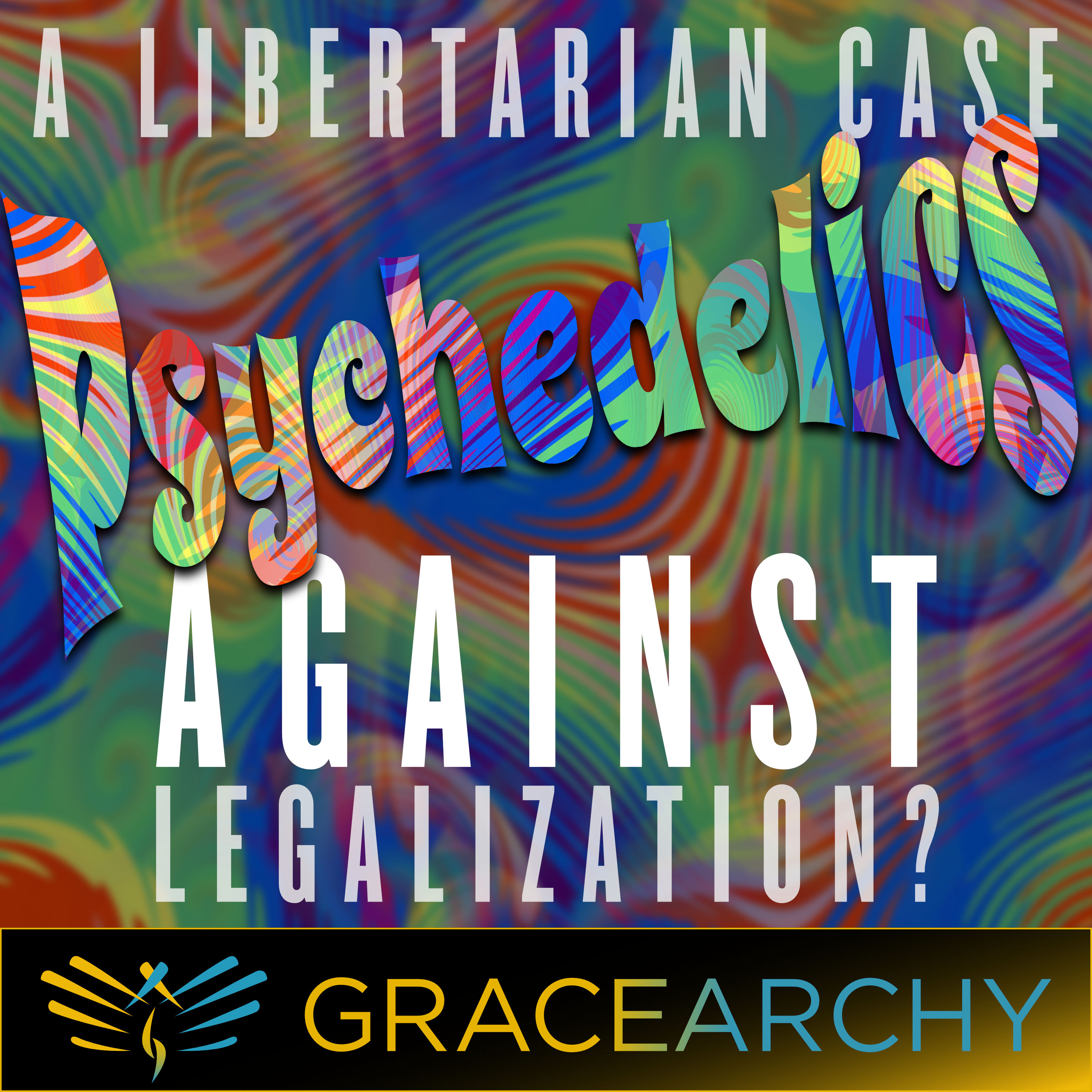 EP106:  Psychedelics: A Libertarian Case Against Legalization? - Gracearchy with Jim Babka