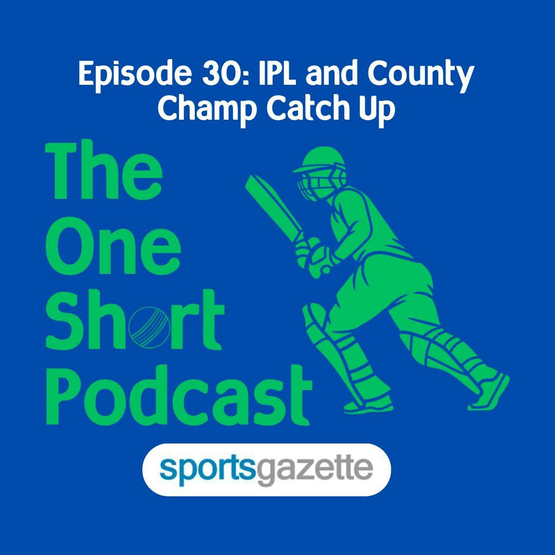 IPL and County Champ catch up