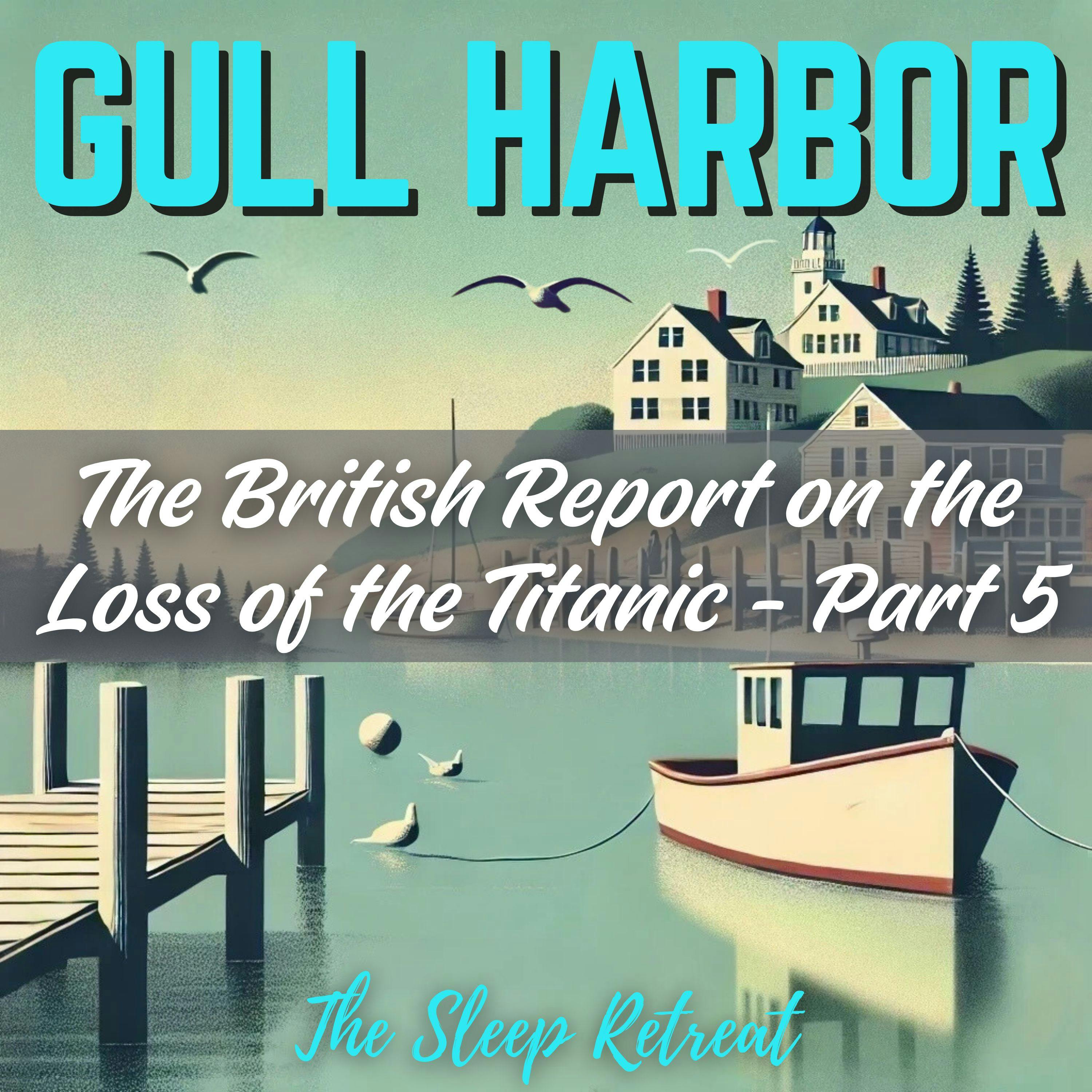 Gull Harbor: The British Report on the Loss of the Titanic (Part 5) – Ocean Breeze Calm & Soothing Sleep Story Gull Harbor: The British Report on the Loss of the Titanic (Part 5) – Ocean Breeze Calm & Soothing Sleep Story