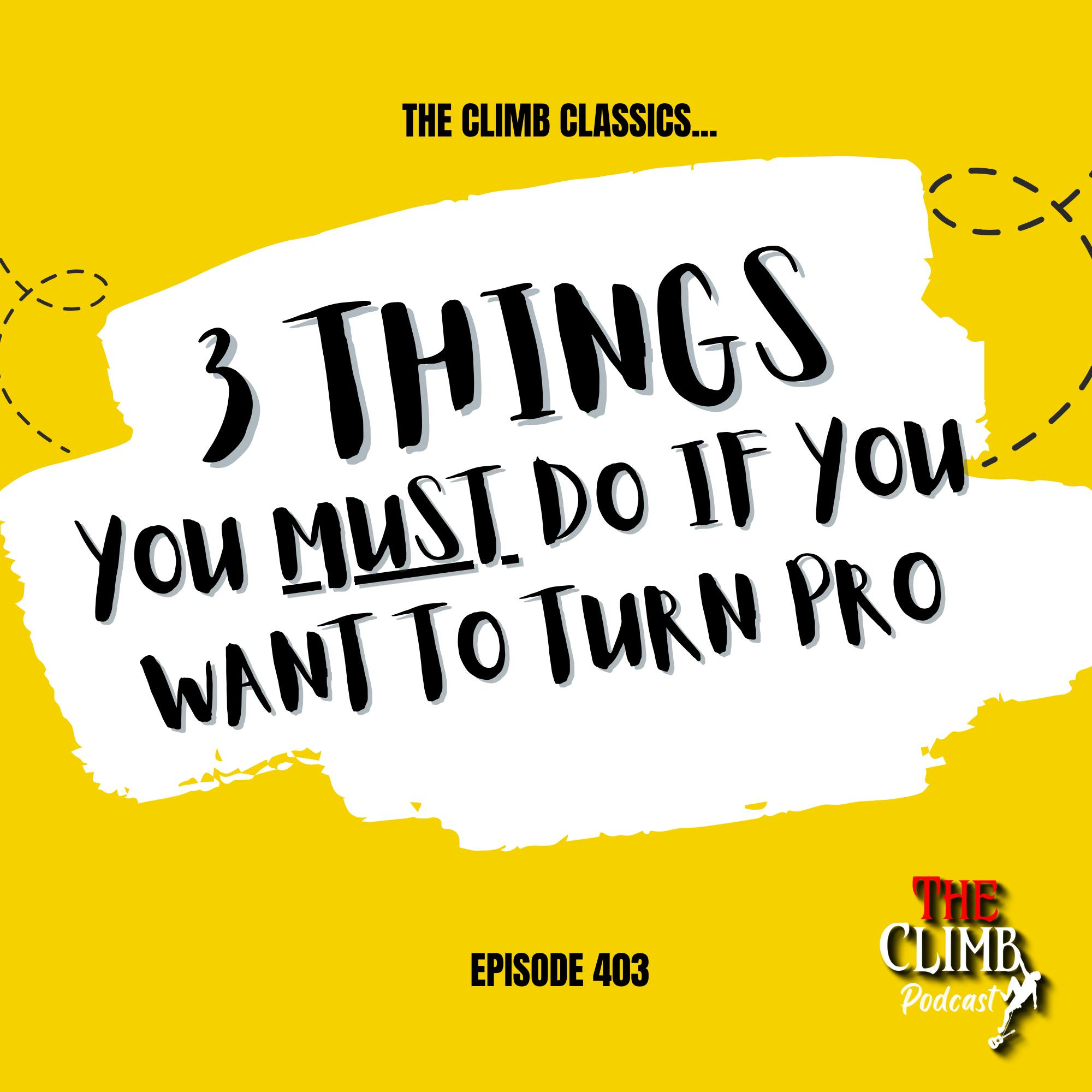 Ep 403: CLIMB CLASSICS- 3 Things You Must Do If You Want To Turn Pro