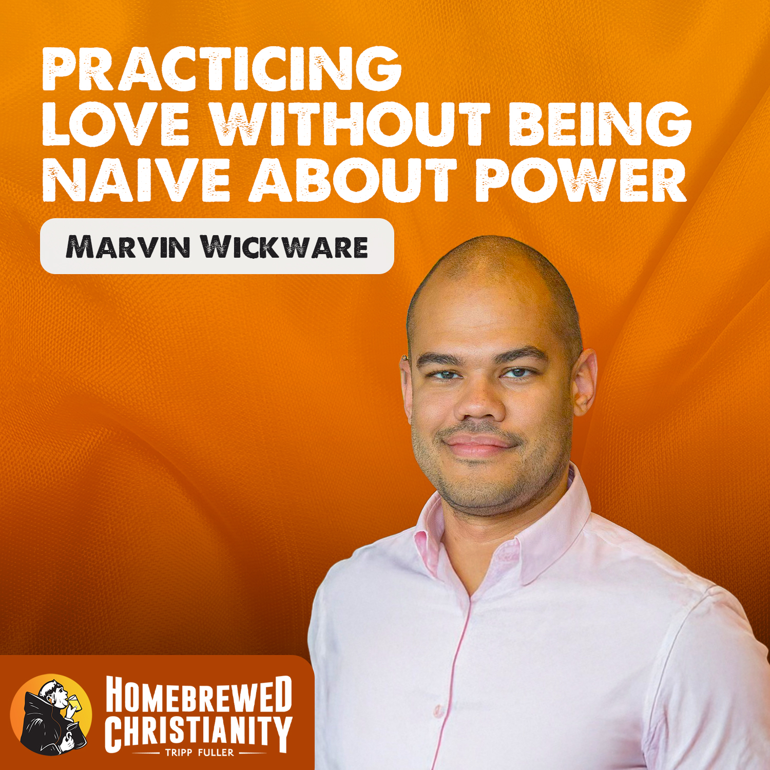 Practicing Love Without Being Naive About Power with Marvin Wickware