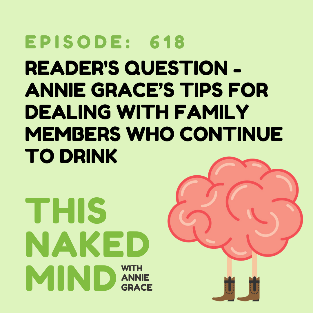 EP 618: Reader's Question - Annie Grace’s Tips for Dealing with Family Members Who Continue to Drink