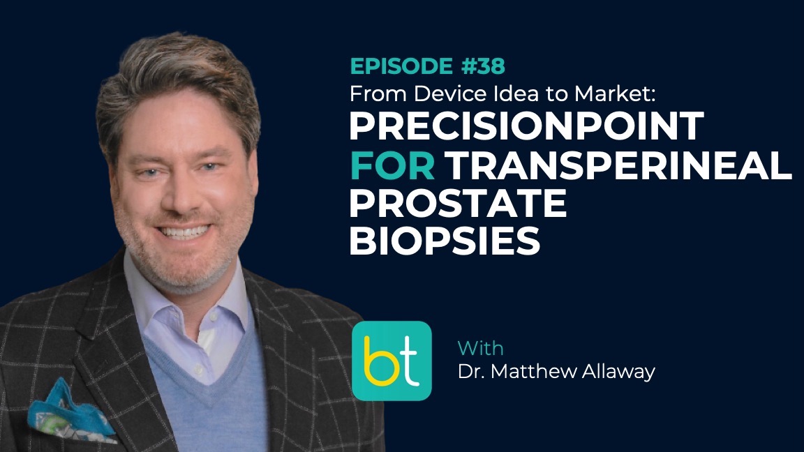 Ep. 38 From Device Idea to Market: PrecisionPoint for Transperineal Prostate Biopsies with Dr. Matthew Allaway