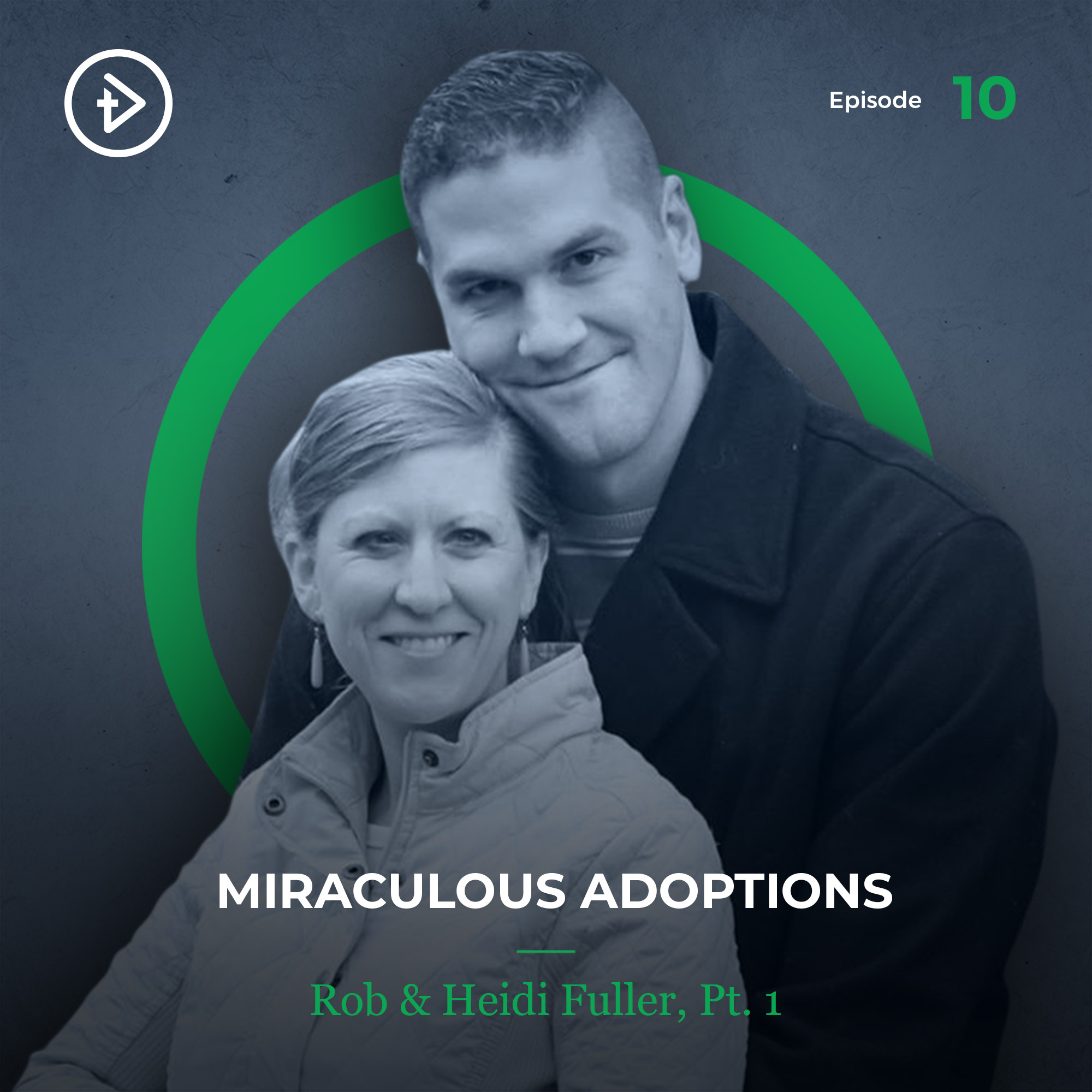 #10 Miraculous Adoptions - Rob & Heidi Fuller, Pt 1