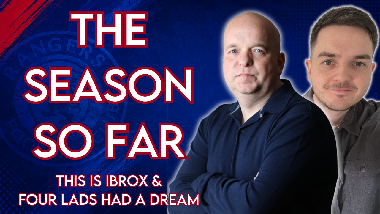Rangers Season So Far | This Is Ibrox and Four Lads Had A Dream!