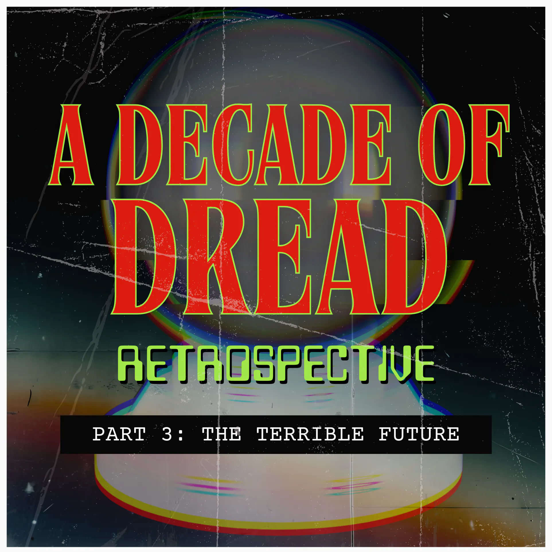A Decade of Dread Retrospective Part 3: The Terrible Future