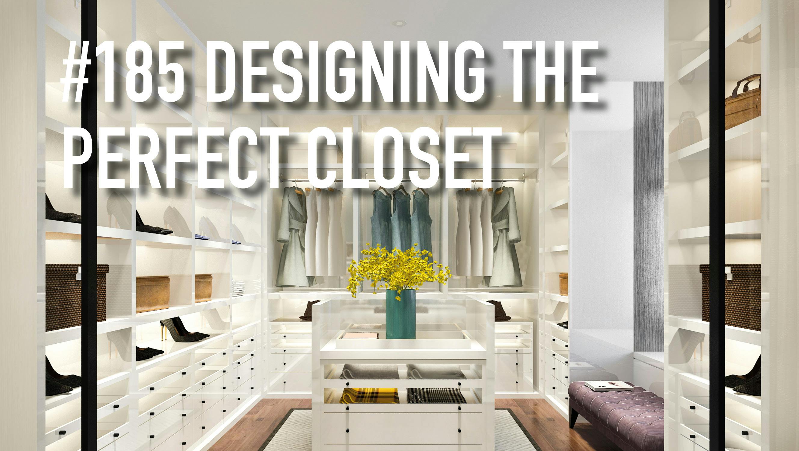 Designing The Perfect Closet (#185)