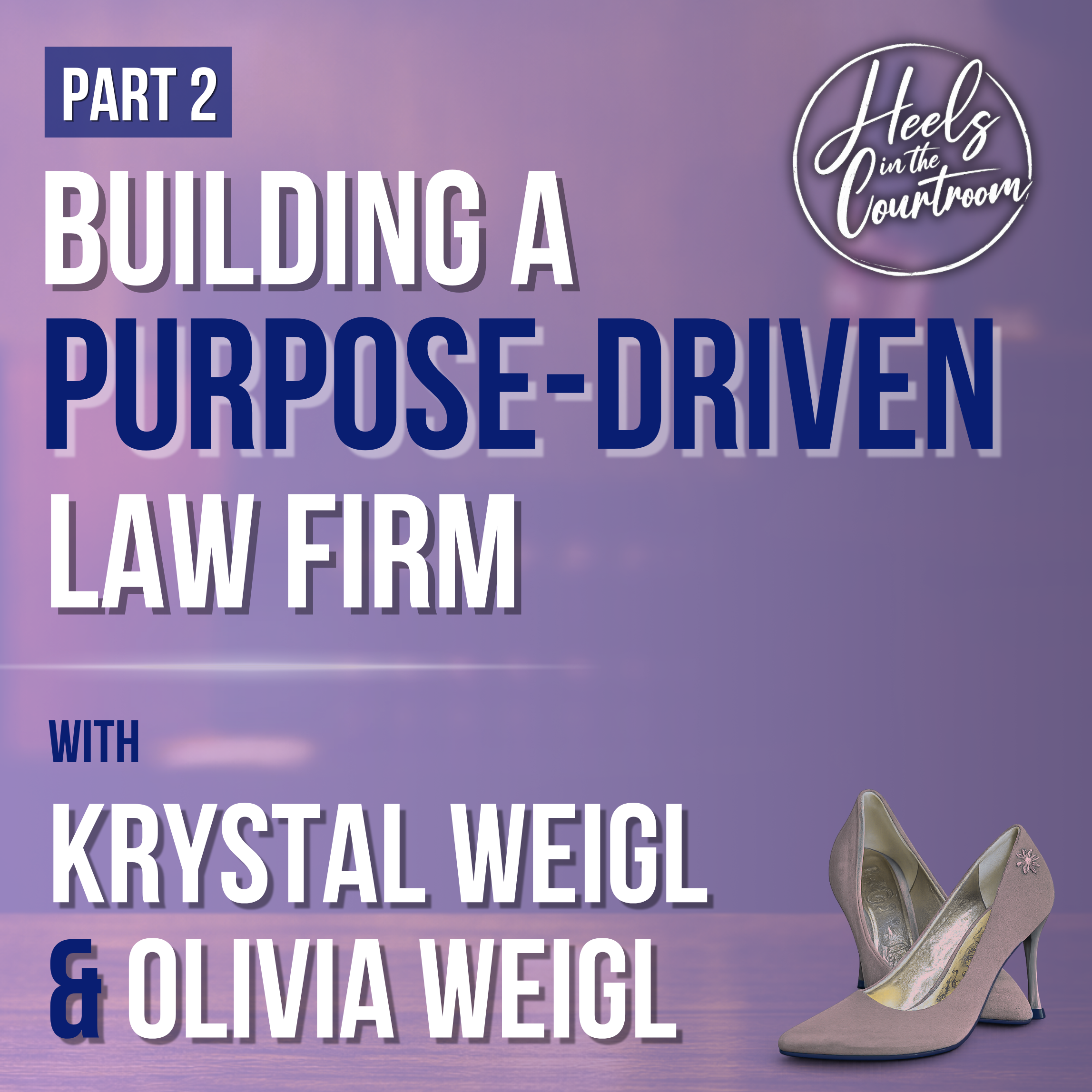 EP 1008 - Advocacy in Action: Building a Purpose-Driven Law Firm Part 2 | Heels In The Courtroom