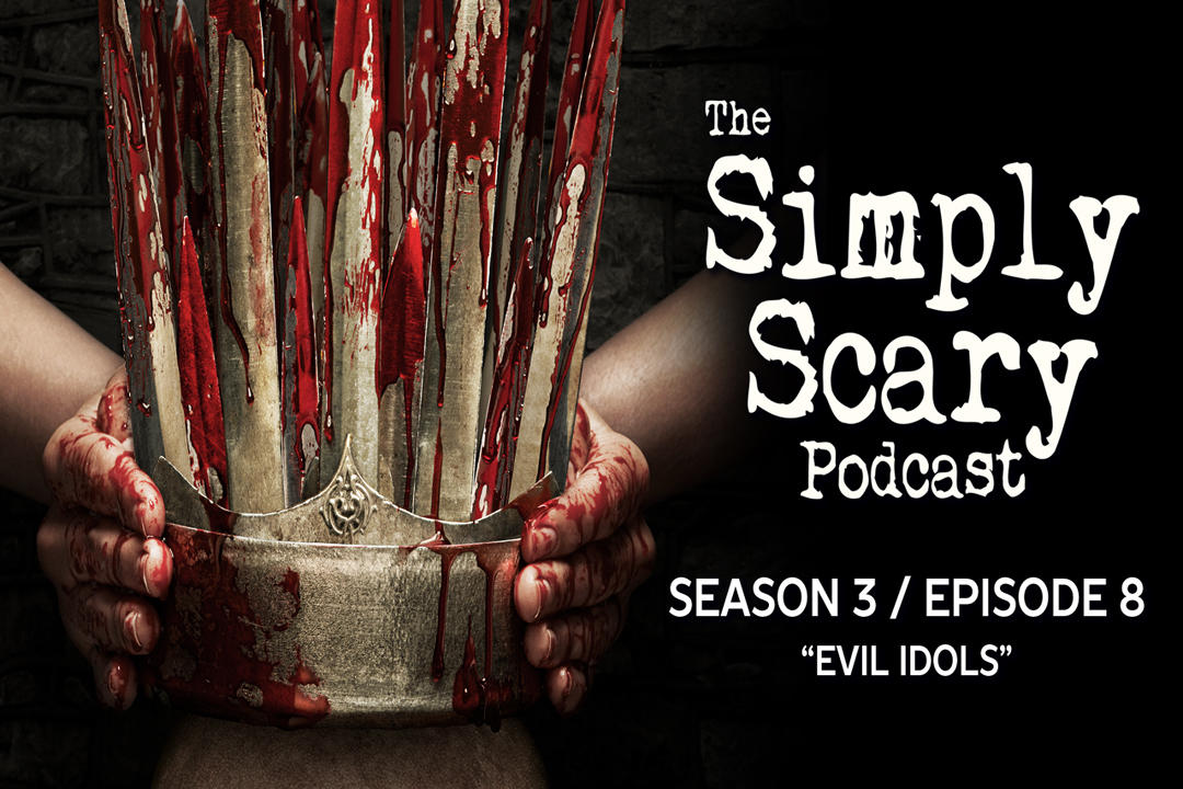 8: S3E08 - "Evil Idols" – The Simply Scary Podcast