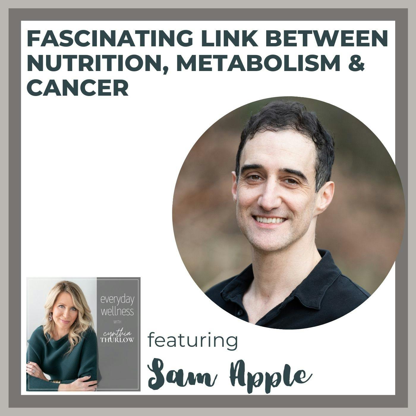 Ep. 180  Fascinating Link Between Nutrition, Metabolism & Cancer with Sam Apple
