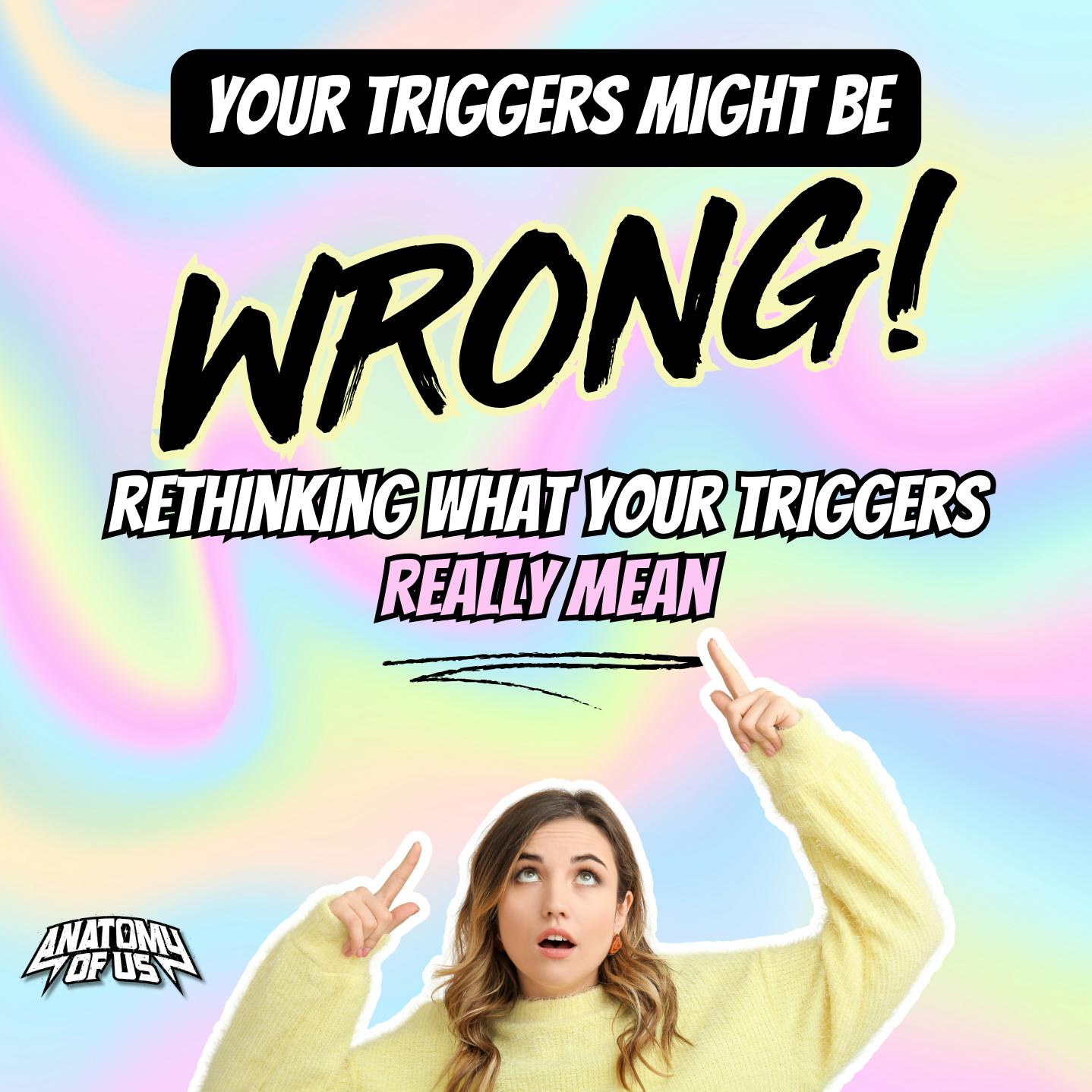 Your Triggers Might be WRONG! Rethinking what your triggers REALLY mean.