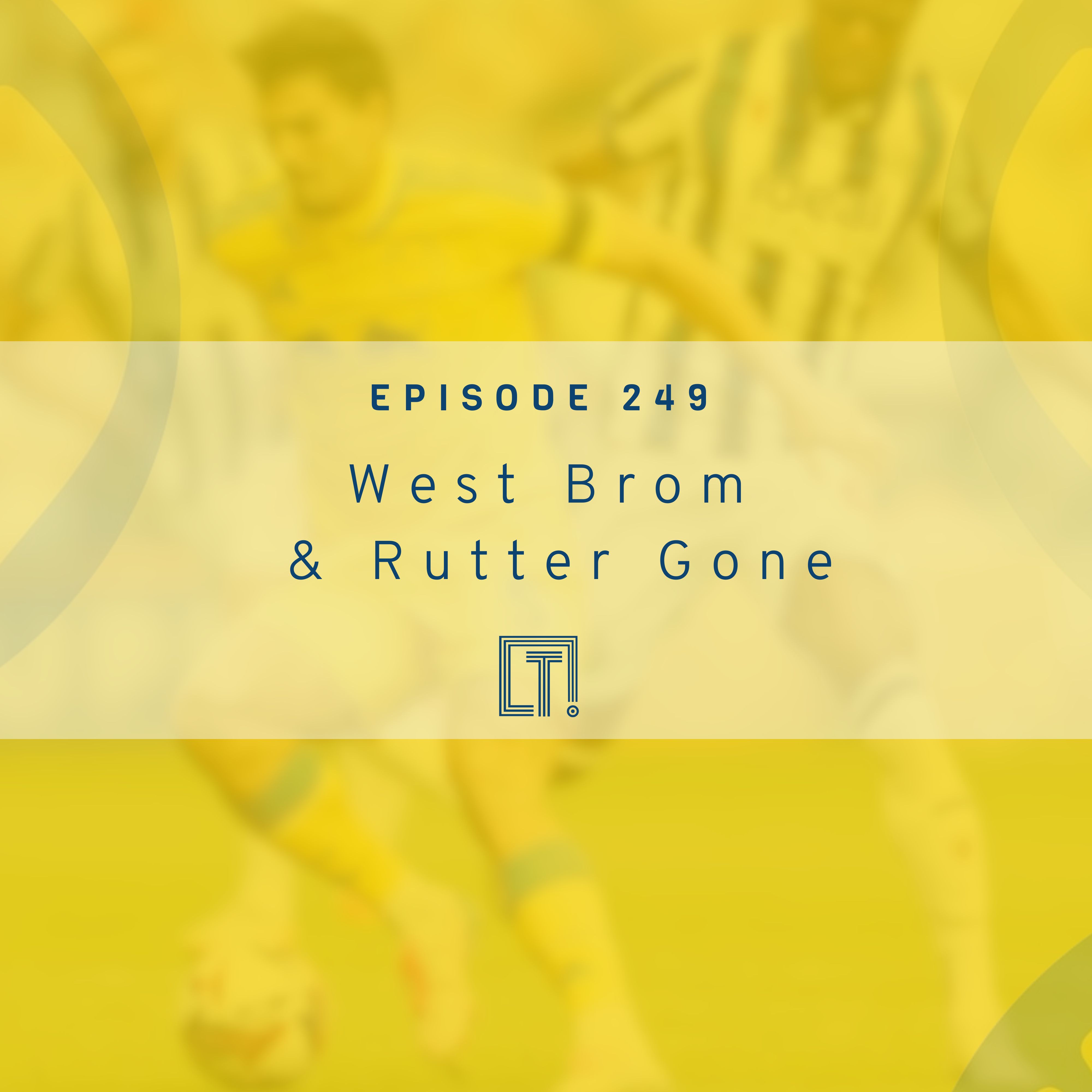 249 | West Brom & Rutter Gone