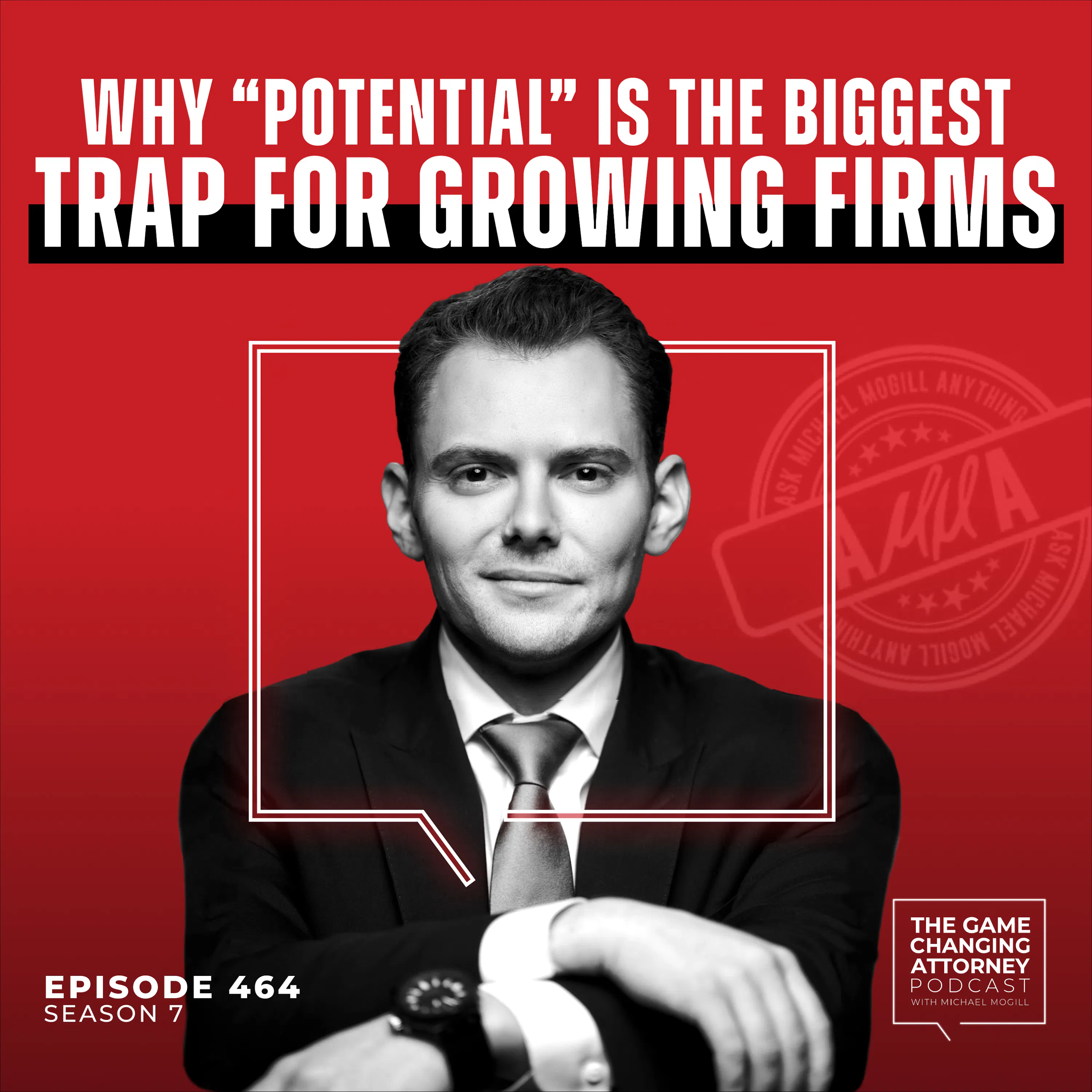 464. AMMA — Why “Potential” Is The Biggest Trap For Growing Firms — The Game Changing Attorney Podcast with Michael Mogill cover