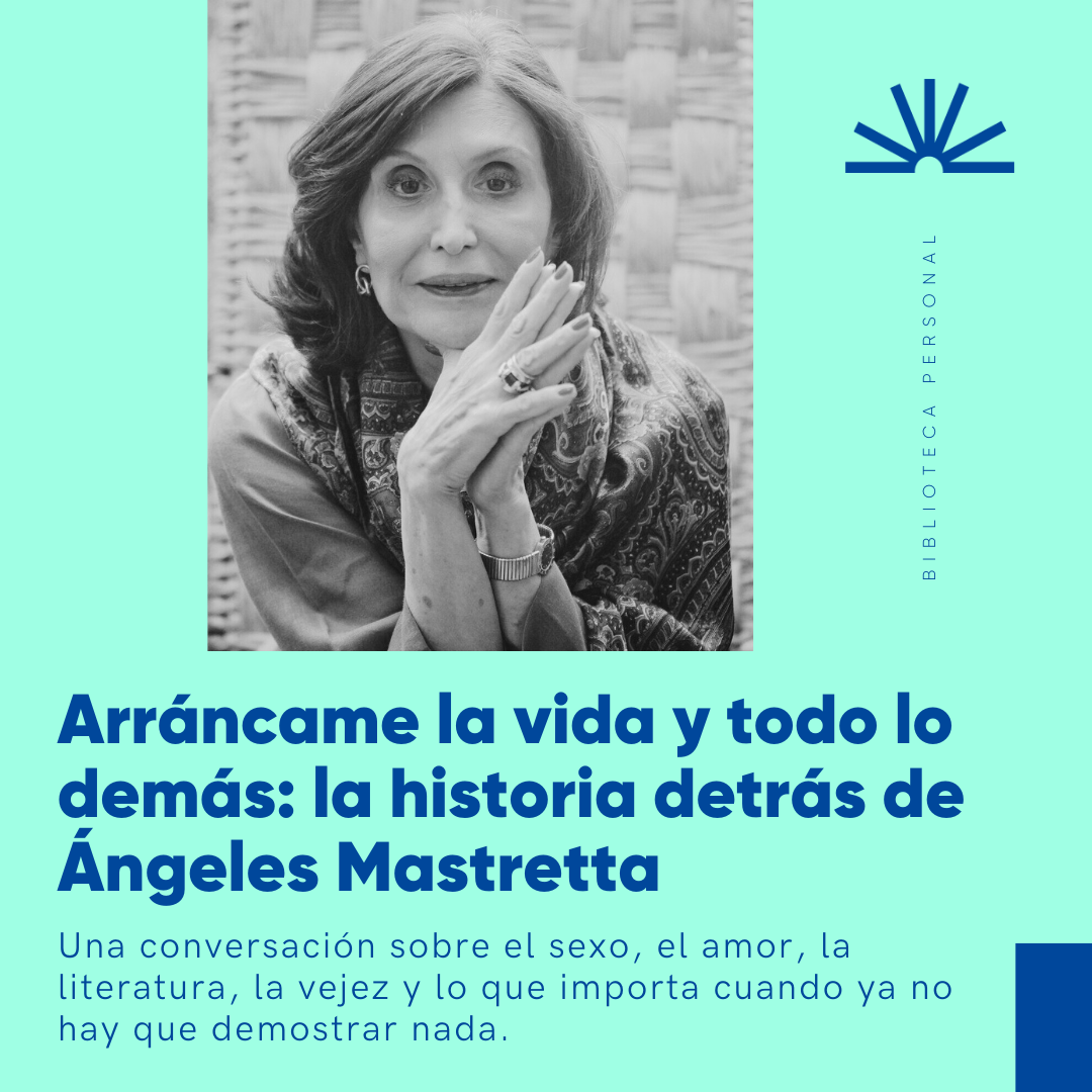 81 - Arráncame la vida y todo lo demás: la historia detrás de  Ángeles Mastretta