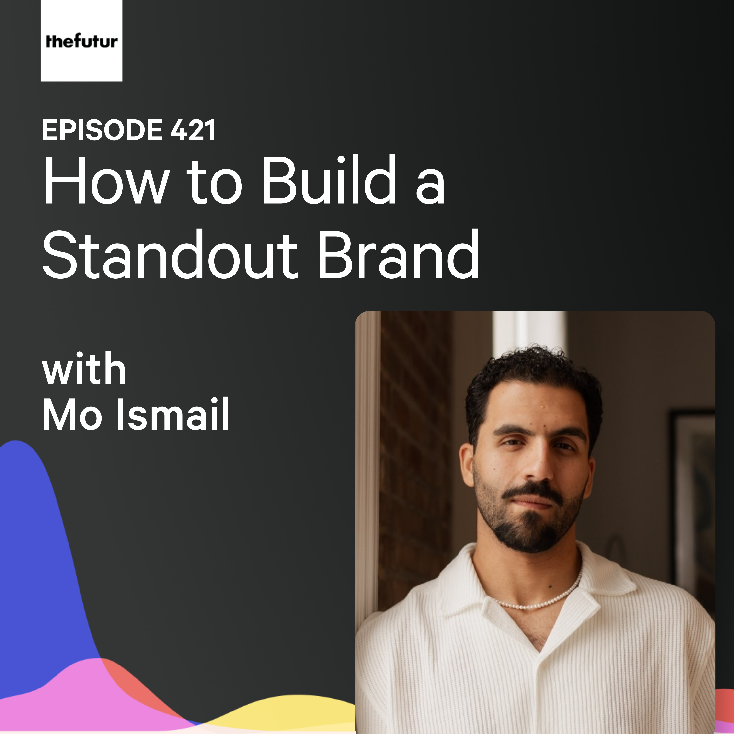 How to Build a Standout Brand w/ Mo Ismail | Ep 421