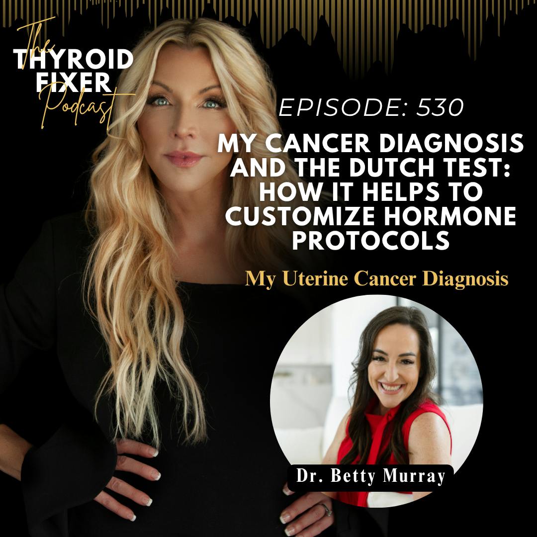 530. My Cancer Diagnosis and The DUTCH Test: How It Helps to Customize Hormone Protocols — The Thyroid (and Hormone) Fixer Podcast: Thyropause, Menopause, Metabolism and How to Fix It cover