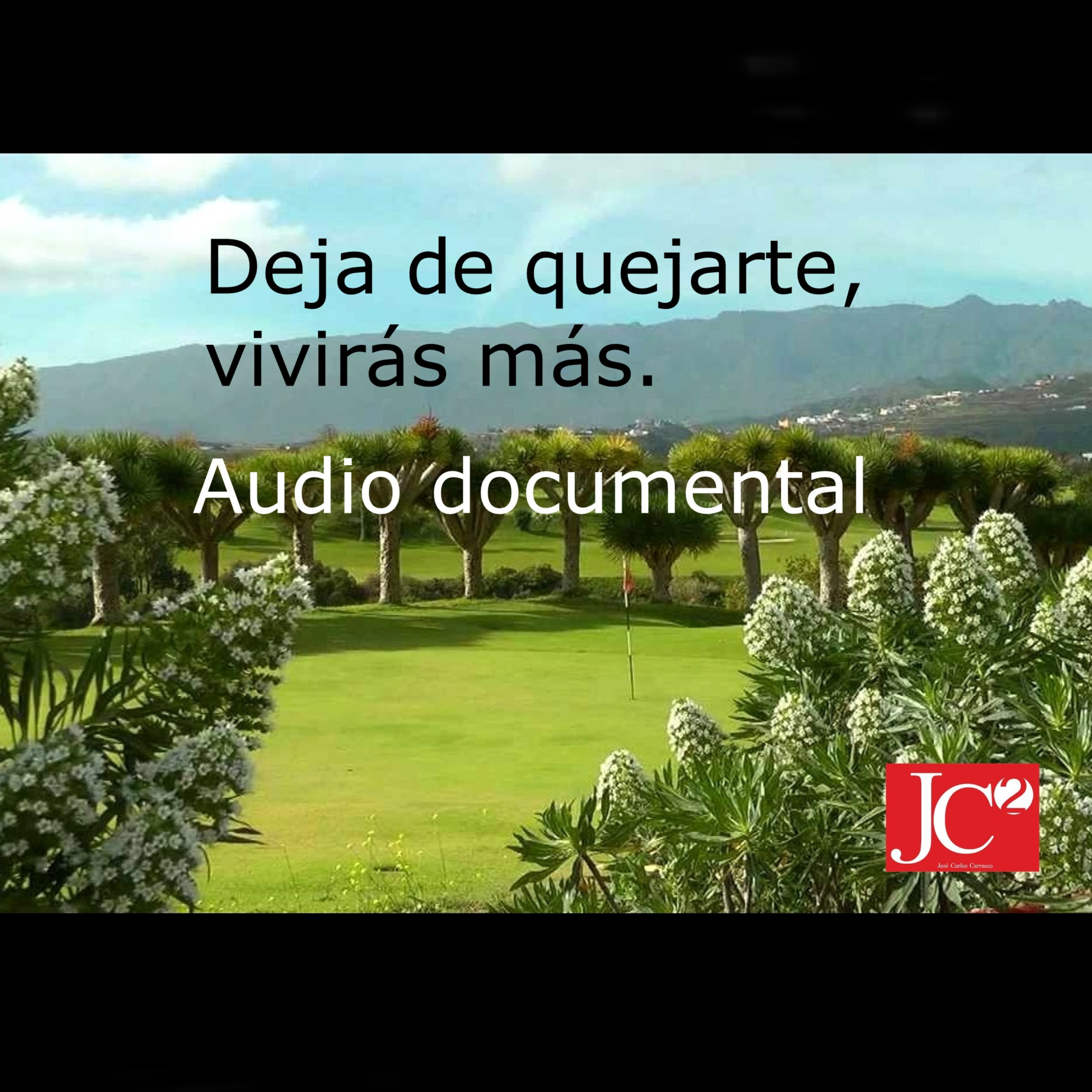 DEJA DE QUEJARTE, VIVIRÁS MÁS. Audio documental. episode artwork