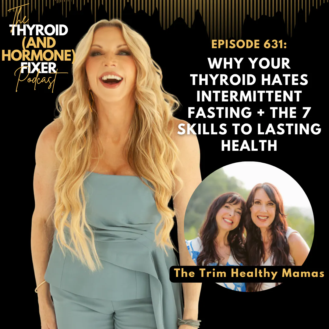631. Why Your Thyroid Hates Intermittent Fasting + The 7 Skills to Lasting Health — with the Trim Healthy Mamas — The Thyroid (and Hormone) Fixer Podcast: Thyropause, Menopause, Metabolism and How to Fix It cover