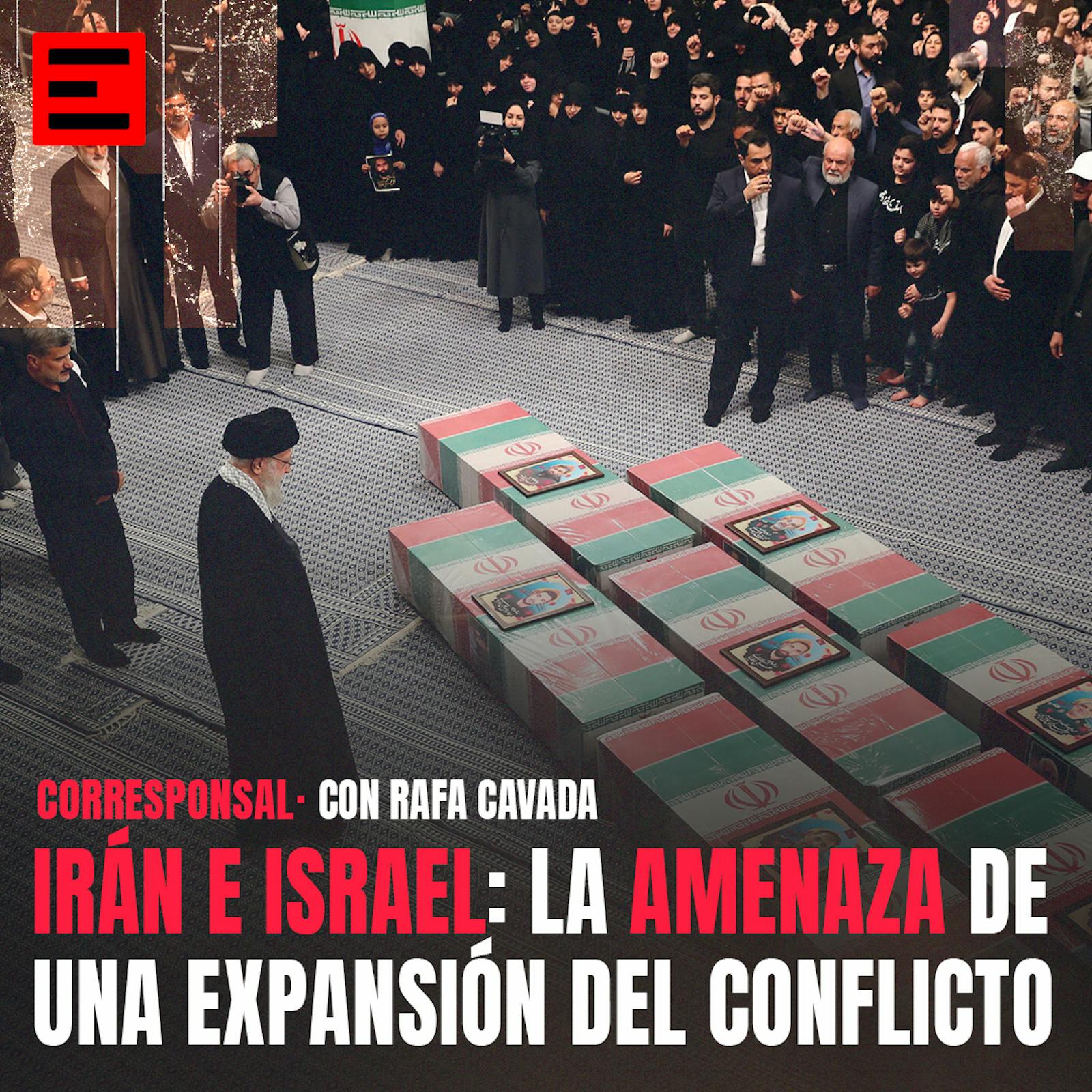 Irán e Israel: La amenaza de una expansión del conflicto