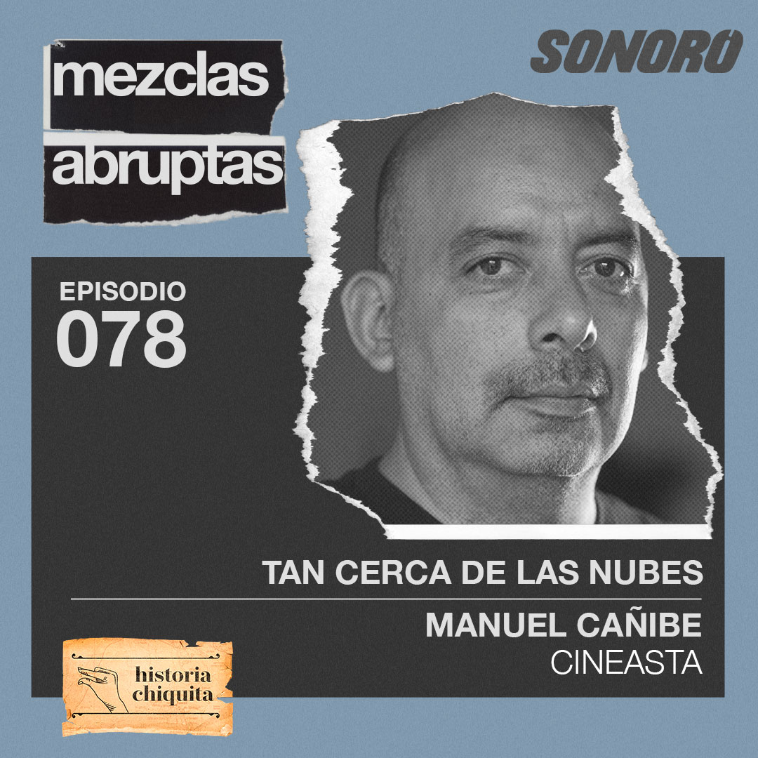 078 - Tan cerca de las nubes - Manuel Cañibe, Cineasta - Coanfitriona @HistoriaChiquita