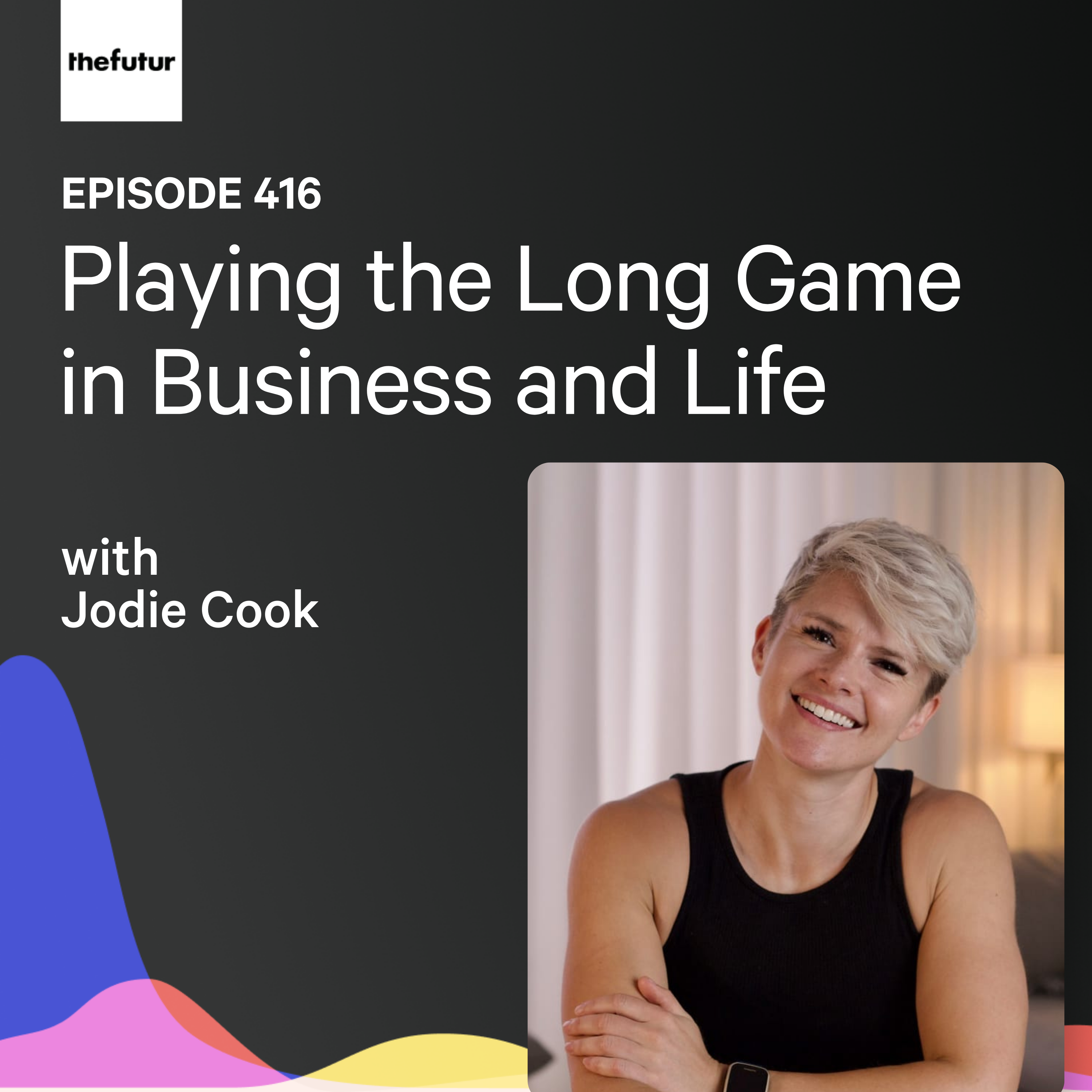 Playing the Long Game in Business and Life w/ Jodie Cook | Ep 416
