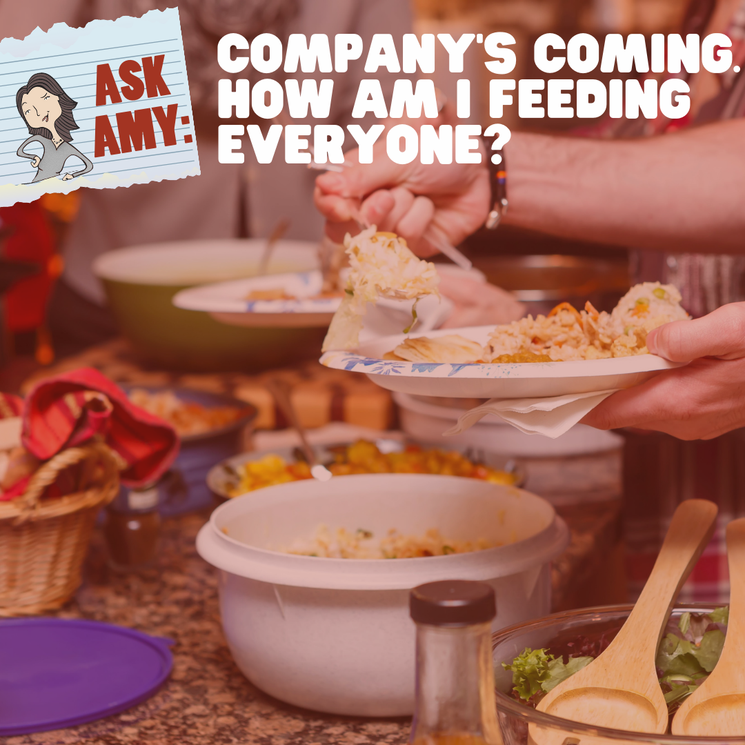 Ask Amy- Company's Coming. How Am I Going To Feed Everyone?