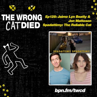 Ep128 - Jaime Lyn Beatty & Jon Matteson, Spadattimy: The Reliable Cat