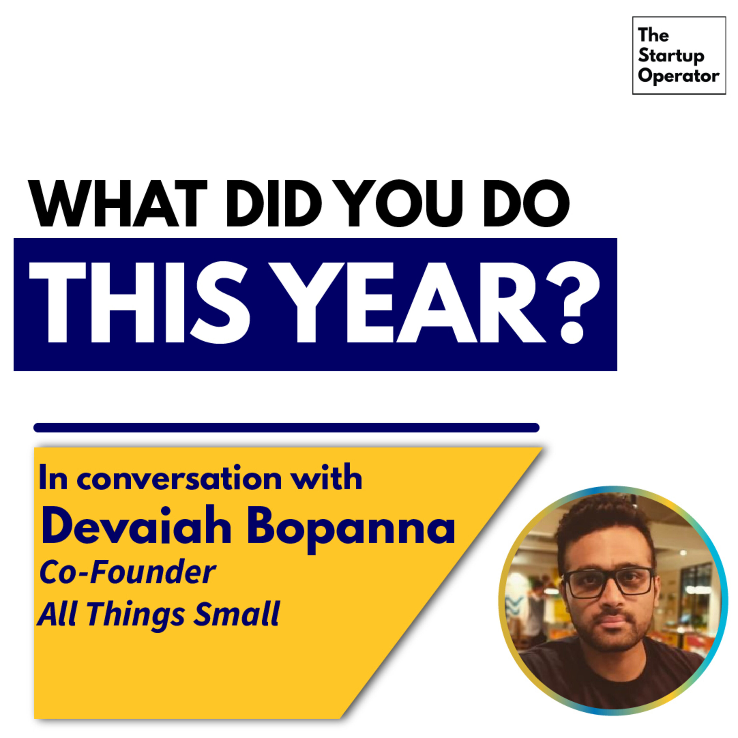 EP 58 - What did you do this year? | Devaiah Bopanna (Co-Founder, All Things Small) episode artwork