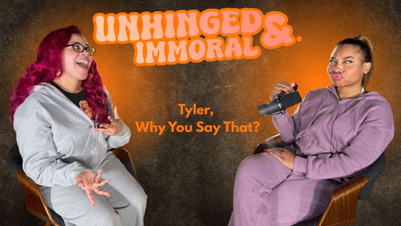 Tyler, Why You Say That?