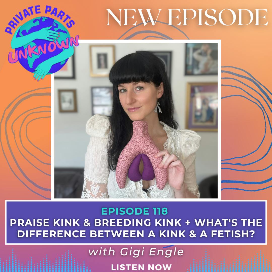 Praise Kink & Breeding Kink + What's the Difference Between a Kink & a Fetish? with Gigi Engle