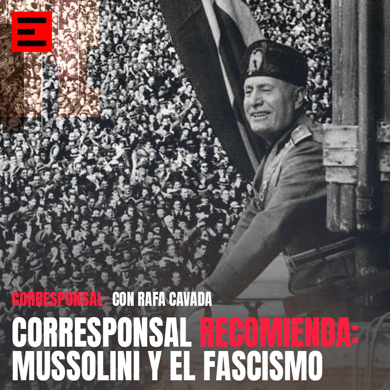 Corresponsal Recomienda: Mussolini y el fascismo, de Historia Freak