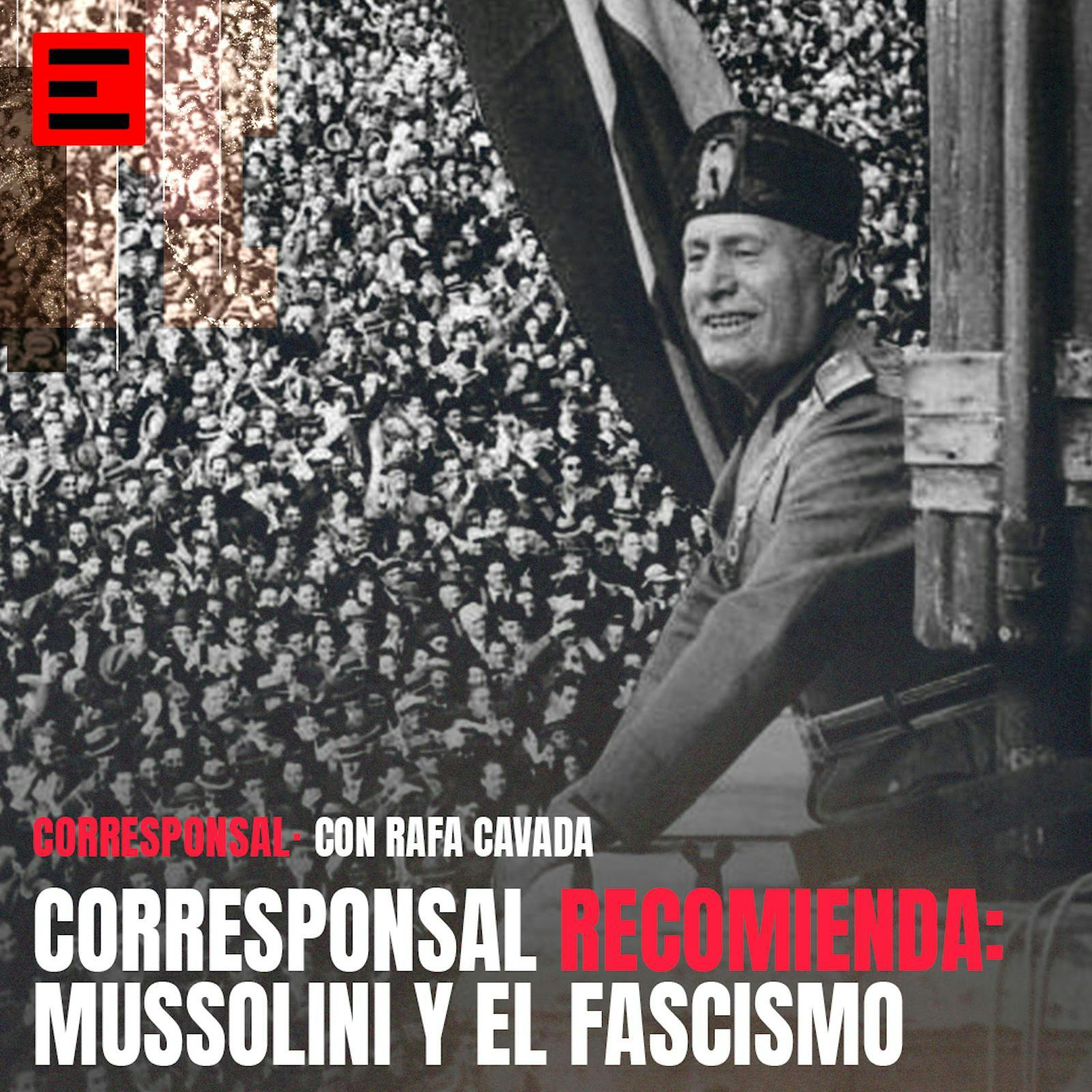 Corresponsal Recomienda: Mussolini y el fascismo, de Historia Freak