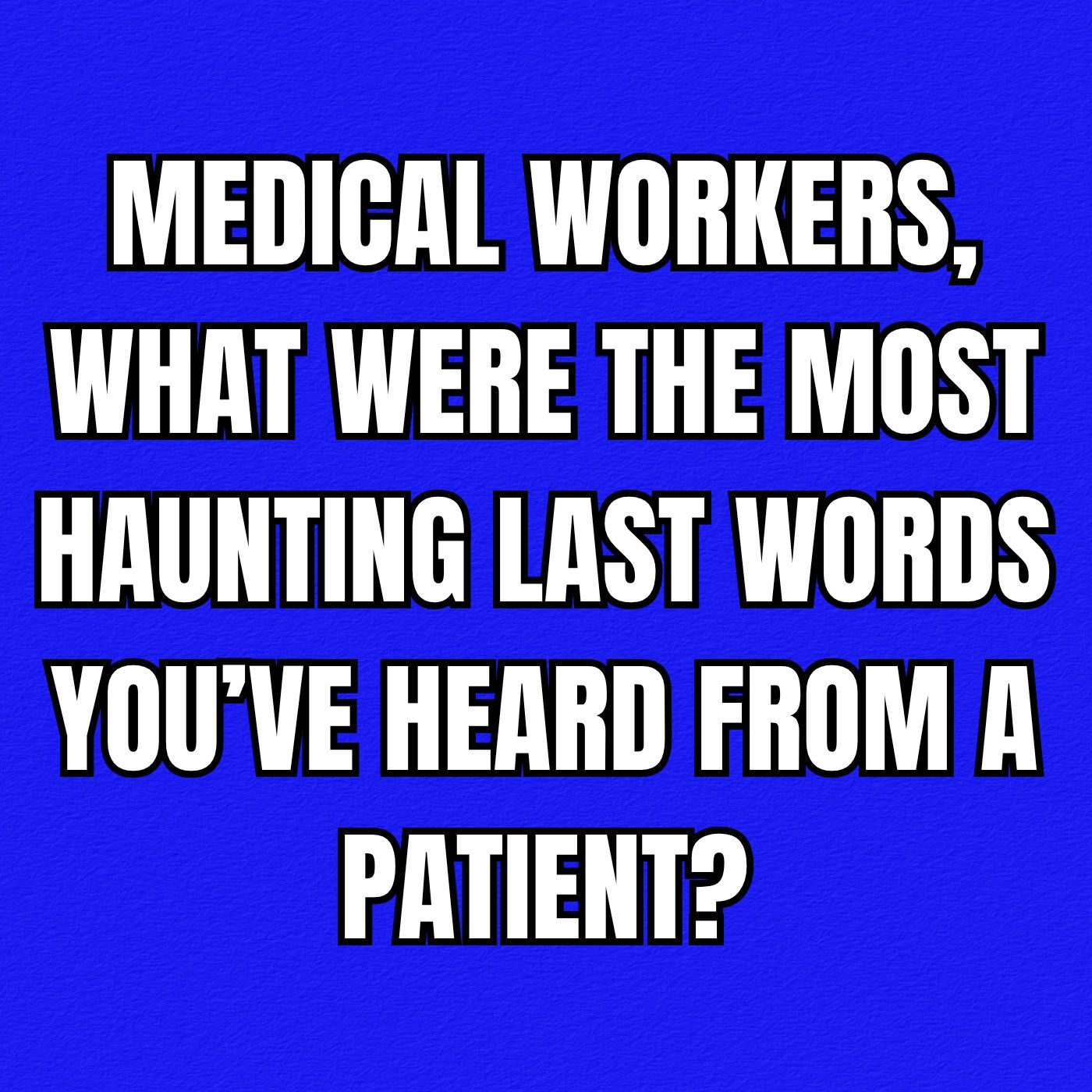 Medical workers, what were the most haunting last words you’ve heard from a patient? episode artwork