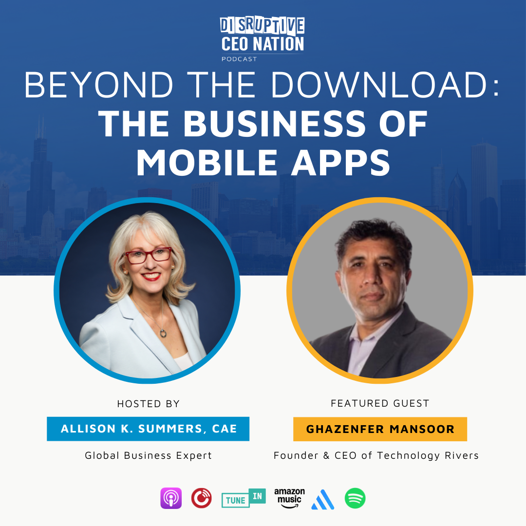 Ep 314: Beyond the Download: The Business of Mobile Apps with Ghazenfer Monsoor, Founder and CEO of Technology Rivers; Reston, VA, USA