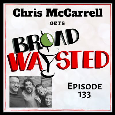 Episode 133: Chris McCarrell gets Broadwaysted, Part 2!