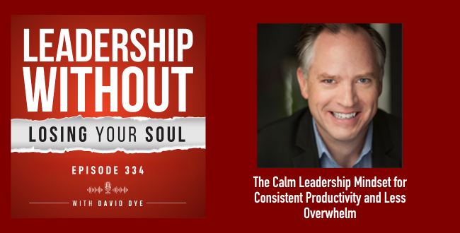 334 The Calm Leadership Mindset for Consistent Productivity and Less Overwhelm