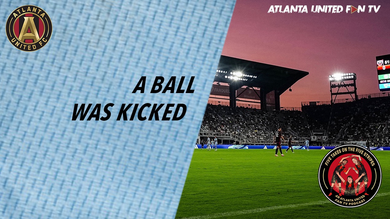 The one where a ball was kicked and that's about it | Five Takes on the Five Stripes | An Atlanta United Fan TV Podcast episode artwork